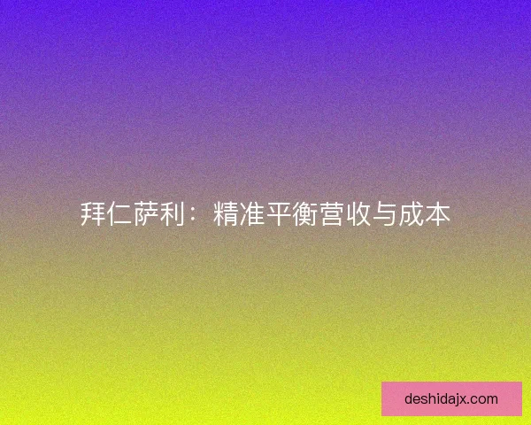 拜仁萨利：精准平衡营收与成本