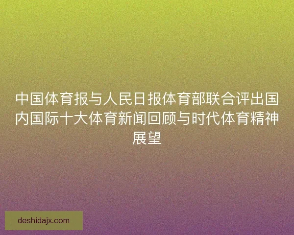 中国体育报与人民日报体育部联合评出国内国际十大体育新闻回顾与时代体育精神展望